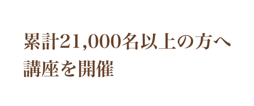累計21,000名以上の方へ講座を開催
