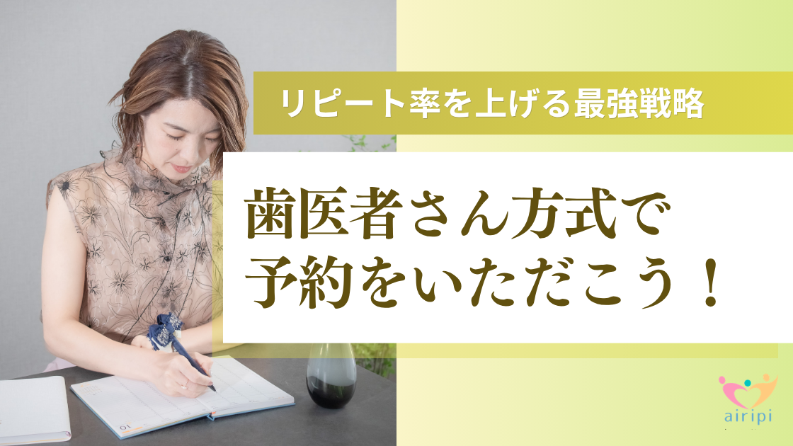 リピート率を上げる最強戦略｜歯医者さん方式で予約をいただこう！